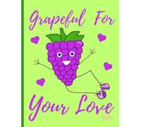 'Grapeful For Your Love' Grateful Grape, Cute Valentine, 150 Lined Page, 8x11, Notebook Perfect For School, Learning And Note-Taking: Created With ... By: Artist Mary Elisabeth Linder @ MaryEMade