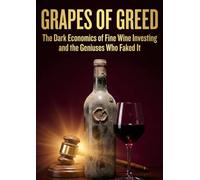 Grapes of Greed: The Dark Economics of Fine Wine Investing and the Geniuses Who Faked It
