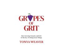 Grapes of Grit: How Growing Tenacity And Grit Is The Key To Doing Great Things