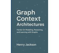 Graph Context Architectures: Hands-On Modeling, Reasoning, and Learning with Graphs