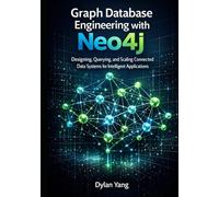 Graph Database Engineering with Neo4j: Designing, Querying, and Scaling Connected Data Systems for Intelligent Applications