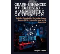 Graph-Enhanced Retrieval-Augmented Generation: Building Explainable, Knowledge-Graph Powered RAG Systems for Smarter AI Reasoning (Next-Generation RAG ... Pipelines to Graph-Enhanced Enterprise AI)