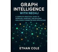 Graph Intelligence with Neo4j: A Complete Practical Guide to Modeling, Querying, and Building Real-World Connected Data Applications.