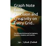 Graph Note Book: Precision and Creativity on Every Grid..: The Ultimate Grid Journal for Engineers, Designers, Students, and Creatives..