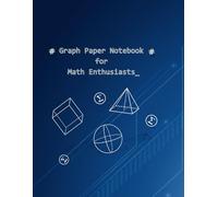 Graph Paper Notebook for Math Enthusiasts: Suitable for All Educational Levels