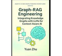 Graph-RAG Engineering: Integrating Knowledge Graphs with LLMs for Context-Aware AI: Design Patterns, Graph Modeling, SPARQL & Neo4j Workflows, and ... Systems, LangFlow, RAG, and Knowledge-Graph)