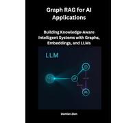 Graph RAG for AI Applications: Building Knowledge-Aware Intelligent Systems with Graphs, Embeddings, and LLMs