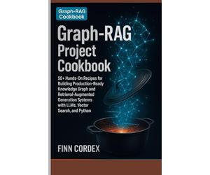 Graph-RAG Project Cookbook: 50+ Real-World Projects and Recipes for Building Knowledge Graph-Enhanced Retrieval-Augmented Generation Systems with Large Language Models