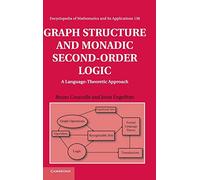 Graph Structure and Monadic Second-Order Logic Hardback: A Language-Theoretic Approach: 138 (Encyclopedia of Mathematics and its Applications, Series Number 138)
