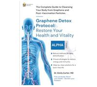 Graphene Detox Protocol: Restore Your Health and Vitality: The Complete Guide to Cleansing Your Body from Graphene and Post-Vaccination Particles