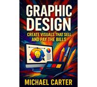 Graphic Design: Create Visuals That Sell and Pay the Bills