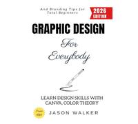 Graphic Design for Everybody:: Learn Design Skills with Canva, Color Theory, and Branding Tips for Total Beginners