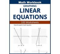 Graphing Linear Equations Math Workbook 100 Worksheets: Hands-on Practice for Graphing Linear Equations in Math