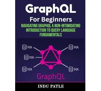 GraphQL For Beginners: Navigating GraphQL A Non-Intimidating Introduction to Query Language Fundamentals
