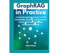 GraphRAG in Practice: Harness Knowledge Graphs to Build Explainable, Scalable, and Enterprise-Ready Retrieval-Augmented Generation Systems