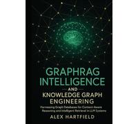 GRAPHRAG INTELLIGENCE & KNOWLEDGE GRAPH ENGINEERING: Harnessing Graph Databases for Context-Aware Reasoning and Intelligent Retrieval in LLM Systems