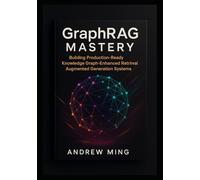 GraphRAG Mastery: Building Production-Ready Knowledge Graph-Enhanced Retrieval Augmented Generation Systems