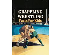 Grappling Wrestling Facts For Kids: Discover Fun & Amazing Facts on the Sport's History & Origins, Iconic Moments, Legends and Much More
