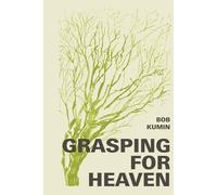 Grasping for Heaven: Poetry and Prose by Bob Kumin
