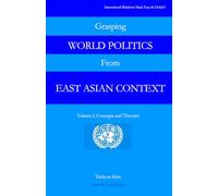 Grasping World Politics from East Asian Context: Volume I: Concepts and Theories (International Relations Made Easy & Global)