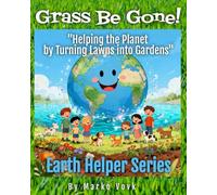 Grass Be Gone!: Kids Lead the Way: Turning Grass Into Gardens to Help Our Planet (Earth Helpers Kids Series)
