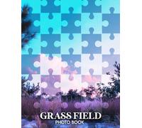 Grass Field Photo Book: 40 Photos Of Serene Grass Fields That Bring Nature's Beauty To Life