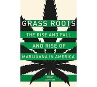 Grass Roots: The Rise and Fall and Rise of Marijuana in America