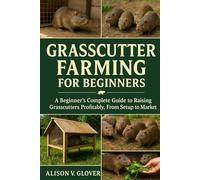 GRASSCUTTER FARMING FOR BEGINNERS: A Beginner’s Complete Guide to Raising Grasscutters Profitably, From Setup to Market