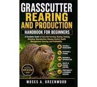 GRASSCUTTER REARING AND PRODUCTION HANDBOOK FOR BEGINNERS: A Complete Guide to Cane Rat Farming, Raising, Feeding, Breeding, Reproduction, Disease ... Health Management, Housing, and Profitability