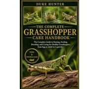 GRASSHOPPER CARE HANDBOOK: The Complete Guide to Raising, Feeding, Breeding, and Caring for Healthy Grasshoppers from Egg to Adult in Captivity.
