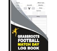 Grassroots Football Match Day log book: for Soccer Coaches, Footballers, Spectators Including Diagrams, Pitch Outline, Results & More
