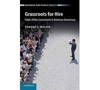 Grassroots for Hire: Public Affairs Consultants In American Democracy (Business and Public Policy)