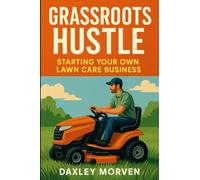 Grassroots Hustle: Starting Your Own Lawn Care Business