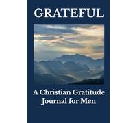 Grateful: A Christian Gratitude Journal for Men: Daily Reflection, Prayer, and Thankfulness Before God
