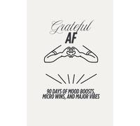 Grateful AF: 90 Days of Mood Boosts, Micro Wins, and Major Vibes