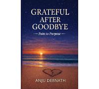 Grateful After Goodbye: Pain to Purpose (Midlife Reinvention)