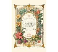 Grateful As F*ck: A 90-Day Guided Gratitude Journal for Sweary Adults with Daily Reflection, Weekly Affirmations, Goal Setting, and a No-Bull Approach to Appreciating the Good