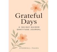 Grateful Days: A 100-Day Guided Gratitude Journal: Daily prompts to help you cultivate mindfulness, positivity, and joy in just a few minutes a day