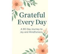 Grateful Every Day: A 90-Day Journey to Joy and Mindfulness: “A Simple Daily Journal to Cultivate Gratitude, Focus, and Inner Peace”