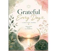 Grateful Every Day: A Gratitude Journal to Cultivate Positivity, Find Joy, and Live a Thankful Life