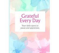 Grateful Every Day: Daily Gratitude Journal - An Inspiring Gift for Family, Friends & Loved Ones