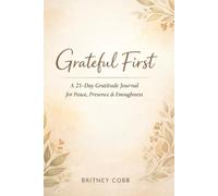 Grateful first: A 21-Day Gratitude Journal for Peace, Presence & Enoughness