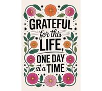 Grateful for This Life, One Day at a Time: Subtitle A gentle companion for cultivating awareness and appreciation