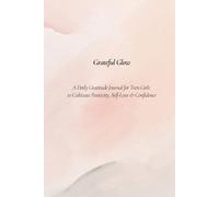 Grateful Glow: A Daily Gratitude Journal for Teen Girls to Cultivate Positivity, Self-Love & Confidence
