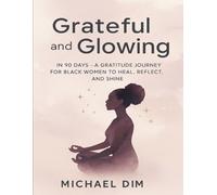 Grateful & Glowing: A 90 Days - A Gratitude Journey for Black Women to Heal, Reflect, and Shine.