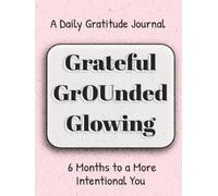 Grateful, Grounded & Glowing - 6 Months to a More Intentional You: A 365-Day Journal for Daily Gratitude, Intention, Discovery, Self-Love, Healing, ... + Affirmations to Reflect, Reset & Evolve