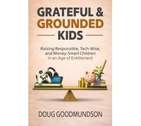 Grateful & Grounded Kids: Raising Responsible, Tech-Wise, and Money-Smart Children in an Age of Entitlement