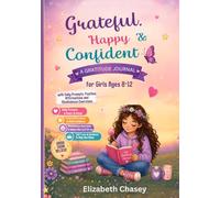 Grateful, Happy & Confident: A Gratitude Journal for Girls Ages 8-12 with Daily Prompts, Positive Affirmations and Mindfulness Exercises