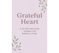 “Grateful Heart: A 30-Day Gratitude Journal for Mindful Living”: "A Peaceful Path to Emotional Balance and Daily Joy"