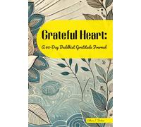 Grateful Heart: A 60-Day Buddhist Gratitude Journal: Cultivating Mindfulness, Compassion, and Joy Through the Buddha’s Timeless Teachings